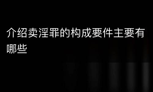 介绍卖淫罪的构成要件主要有哪些