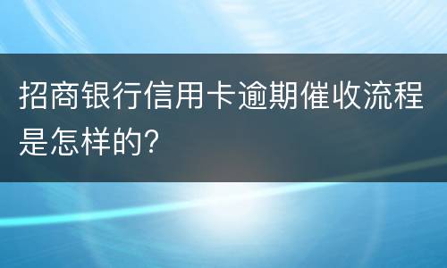 招商银行信用卡逾期催收流程是怎样的?