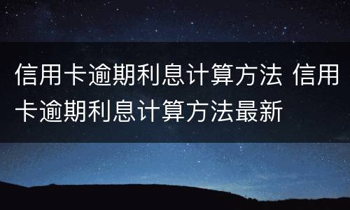 信用卡逾期利息计算方法 信用卡逾期利息计算方法最新