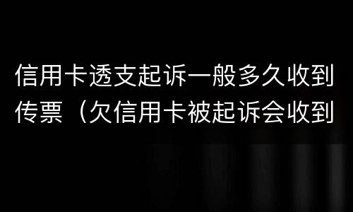 信用卡透支起诉一般多久收到传票（欠信用卡被起诉会收到传票吗）