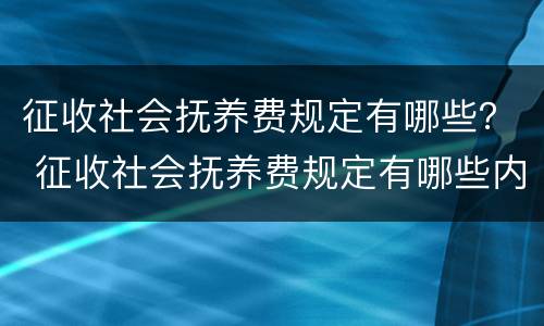 征收社会抚养费规定有哪些？ 征收社会抚养费规定有哪些内容