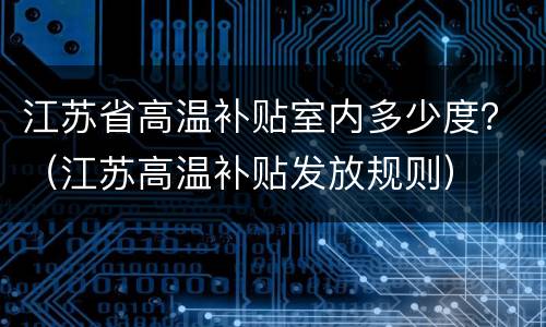 江苏省高温补贴室内多少度？（江苏高温补贴发放规则）