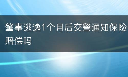 肇事逃逸1个月后交警通知保险赔偿吗