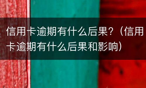 信用卡逾期会通知家人吗? 信用卡逾期会通知家人吗知乎