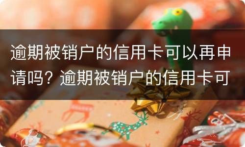 逾期被销户的信用卡可以再申请吗? 逾期被销户的信用卡可以再申请吗知乎