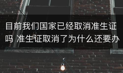 目前我们国家已经取消准生证吗 准生证取消了为什么还要办