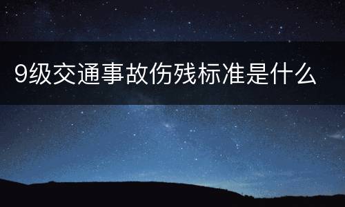 9级交通事故伤残标准是什么