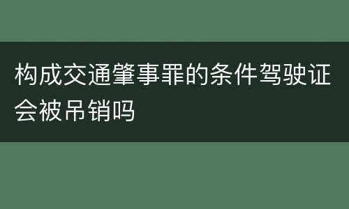 构成交通肇事罪的条件驾驶证会被吊销吗