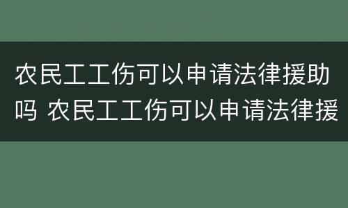 农民工工伤可以申请法律援助吗 农民工工伤可以申请法律援助吗?