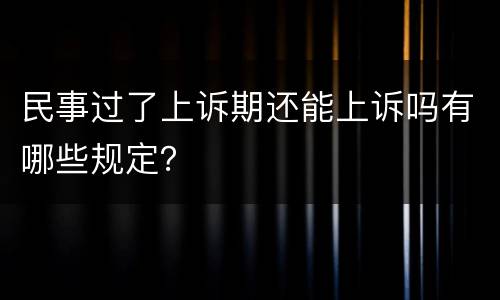 民事过了上诉期还能上诉吗有哪些规定？