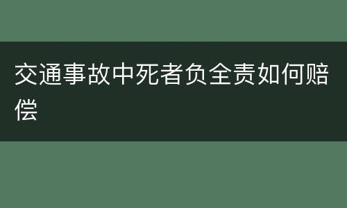 交通事故中死者负全责如何赔偿