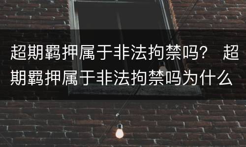 超期羁押属于非法拘禁吗？ 超期羁押属于非法拘禁吗为什么