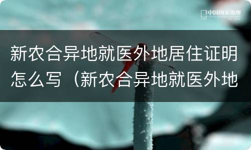 新农合异地就医外地居住证明怎么写（新农合异地就医外地居住证明怎么写的）