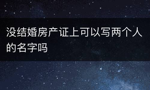 没结婚房产证上可以写两个人的名字吗