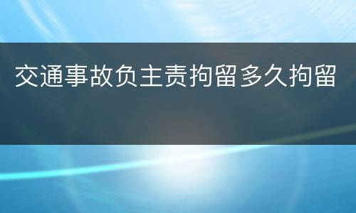 交通事故负主责拘留多久拘留