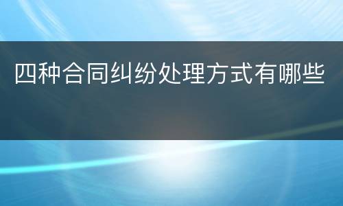 四种合同纠纷处理方式有哪些