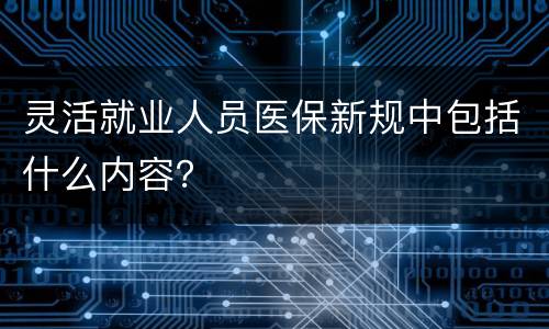 灵活就业人员医保新规中包括什么内容？