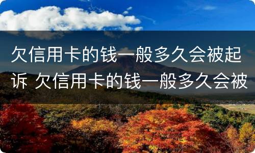 欠信用卡的钱一般多久会被起诉 欠信用卡的钱一般多久会被起诉两年