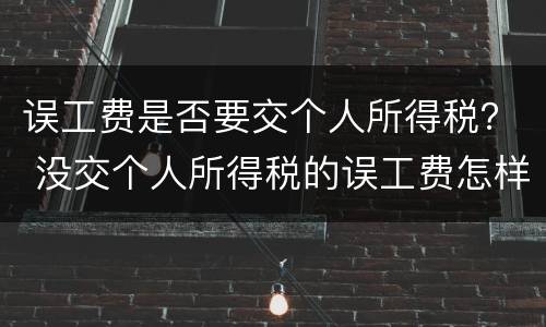 误工费是否要交个人所得税？ 没交个人所得税的误工费怎样赔偿