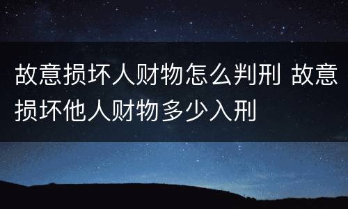 故意损坏人财物怎么判刑 故意损坏他人财物多少入刑