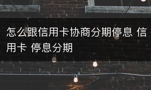 怎么跟信用卡协商分期停息 信用卡 停息分期