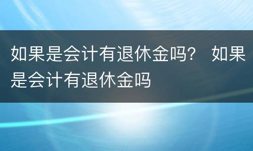 如果是会计有退休金吗？ 如果是会计有退休金吗