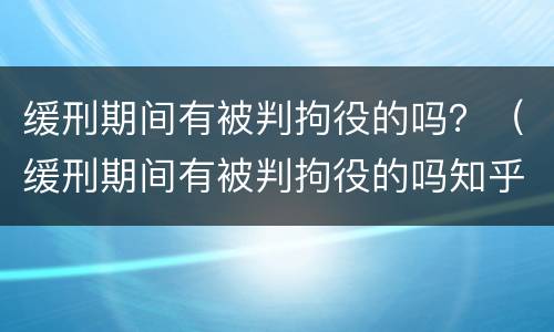 缓刑期间有被判拘役的吗？（缓刑期间有被判拘役的吗知乎）