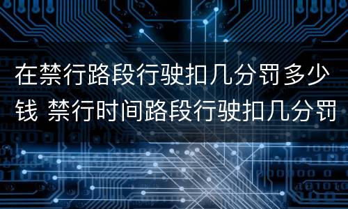 在禁行路段行驶扣几分罚多少钱 禁行时间路段行驶扣几分罚多少钱