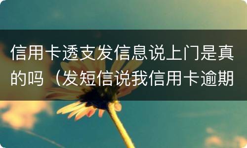 信用卡透支发信息说上门是真的吗（发短信说我信用卡逾期了说要上门是真的吗）