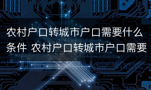 农村户口转城市户口需要什么条件 农村户口转城市户口需要什么条件呢