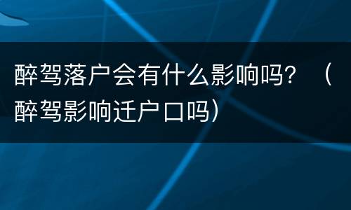 醉驾落户会有什么影响吗？（醉驾影响迁户口吗）