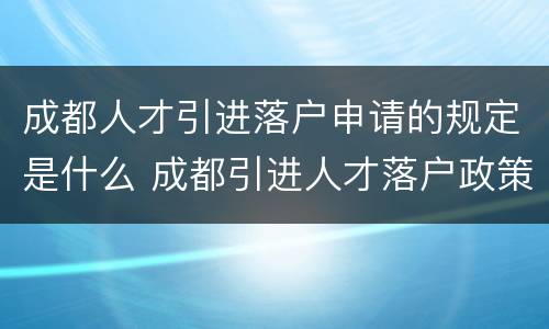 成都人才引进落户申请的规定是什么 成都引进人才落户政策