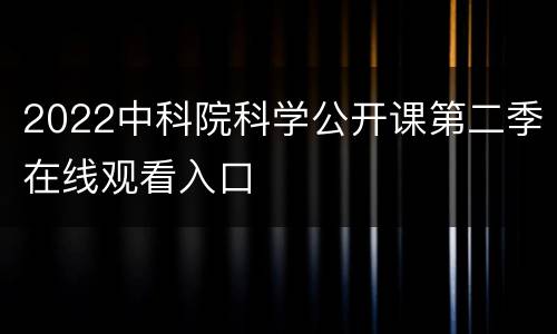 2022中科院科学公开课第二季在线观看入口