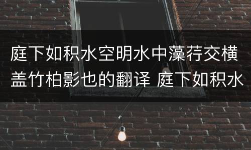 庭下如积水空明水中藻荇交横盖竹柏影也的翻译 庭下如积水空明水中藻荇交横盖竹柏影也的翻译是什么