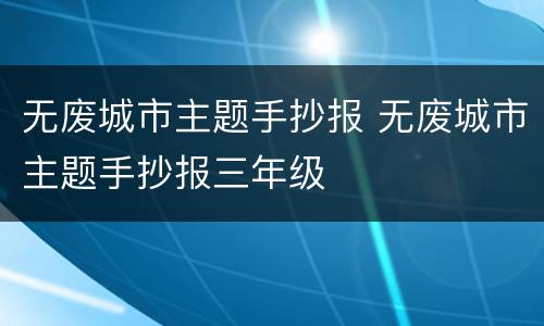 无废城市主题手抄报 无废城市主题手抄报三年级