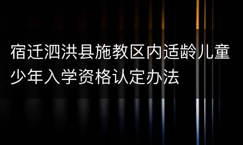 宿迁泗洪县施教区内适龄儿童少年入学资格认定办法