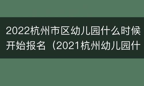 2022杭州市区幼儿园什么时候开始报名（2021杭州幼儿园什么时候报名）