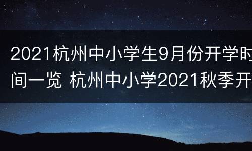 2021杭州中小学生9月份开学时间一览 杭州中小学2021秋季开学时间