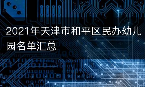 2021年天津市和平区民办幼儿园名单汇总