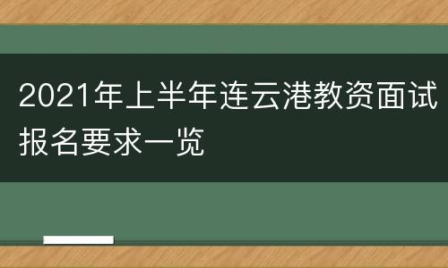 2021年上半年连云港教资面试报名要求一览