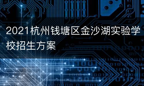 2021杭州钱塘区金沙湖实验学校招生方案