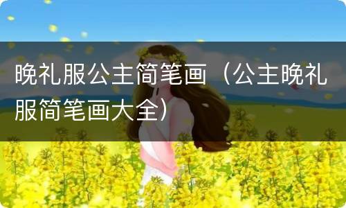 晚礼服公主简笔画（公主晚礼服简笔画大全）