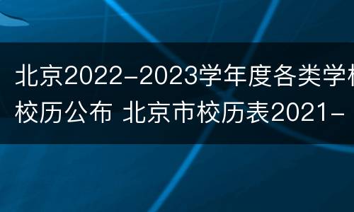 北京2022-2023学年度各类学校校历公布 北京市校历表2021-2022年第一学期