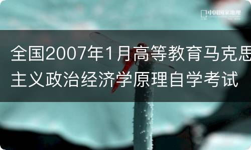 全国2007年1月高等教育马克思主义政治经济学原理自学考试