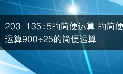 203-135÷5的简便运算 的简便运算900÷25的简便运算