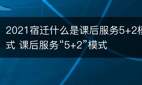 2021宿迁什么是课后服务5+2模式 课后服务“5+2”模式