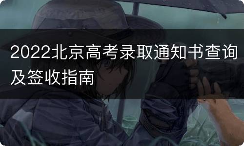 2022北京高考录取通知书查询及签收指南