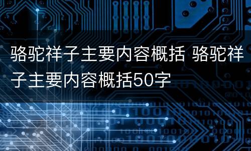 骆驼祥子主要内容概括 骆驼祥子主要内容概括50字