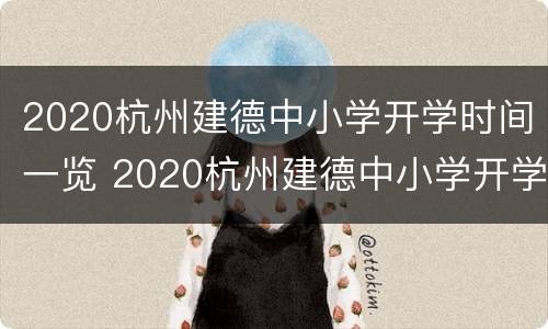 2020杭州建德中小学开学时间一览 2020杭州建德中小学开学时间一览表最新