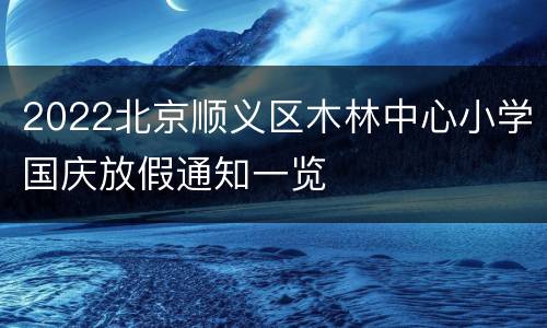 2022北京顺义区木林中心小学国庆放假通知一览